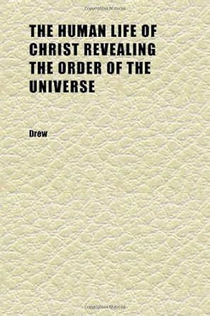 Buy The Human Life of Christ Revealing the Order of the Universe; Being ...