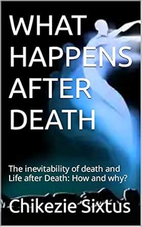 WHAT HAPPENS AFTER DEATH: The inevitability of death and Life after ...
