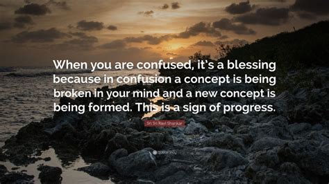 Sri Sri Ravi Shankar Quote: “When you are confused, it’s a blessing ...