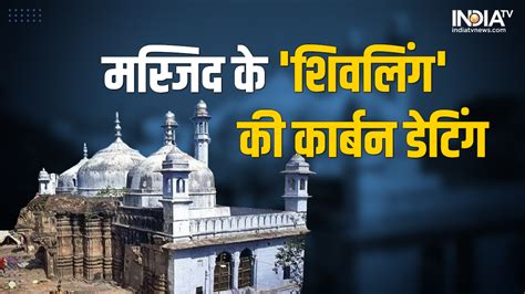 Gyanvapi Case Demand for carbon dating of alleged Shivling accepted in ...