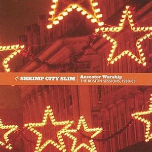 Ancestor Worship: Boston Sessions 1980-83: Shrimp City Slim, John ...