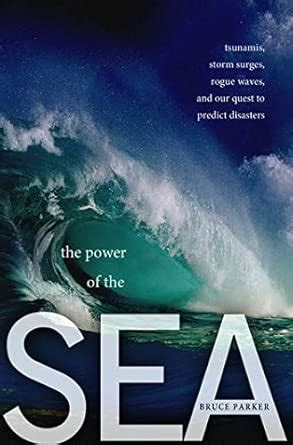 Buy The Power of the Sea: Tsunamis, Storm Surges, Rogue Waves, and Our ...