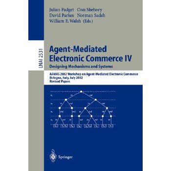 Agent-Mediated Electronic Commerce IV. Designing Mechanisms and Systems ...