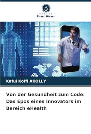 Buy Von der Gesundheit zum Code: Das Epos eines Innovators im Bereich ...
