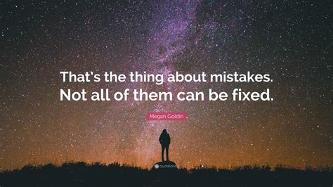 Megan Goldin Quote: “That’s the thing about mistakes. Not all of them ...
