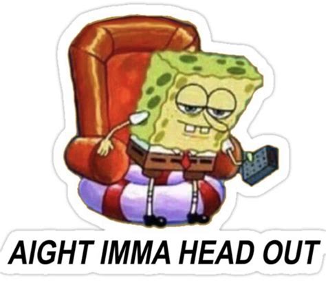 Spongebob ight imma head out – Artofit