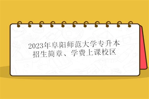 2023年阜阳师范大学专升本招生简章、学费上课校区-易学仕专升本网