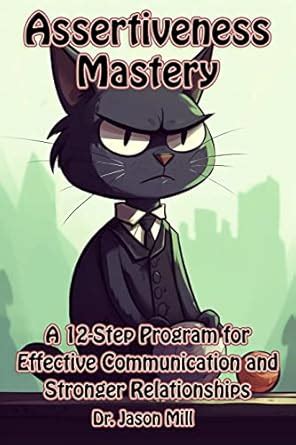 Assertiveness Mastery: A 12-Step Program for Effective Communication ...