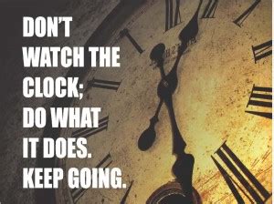 Motivational Quotes - ''Don't watch the clock; Do what it does keep ...