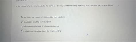 Solved: In the context of active listening skills, the technique of ...