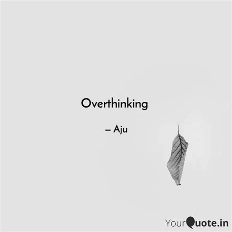 Overthinking | Quotes & Writings by Aju Akbarpur | YourQuote