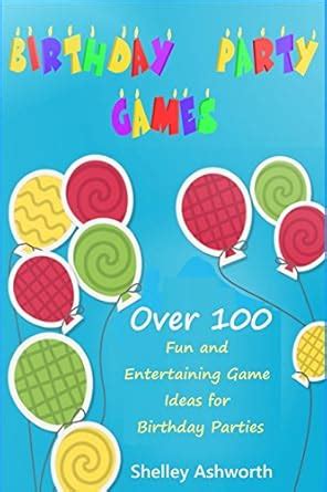 Birthday Party Games: Over 100 Fun and Entertaining Game Ideas for ...