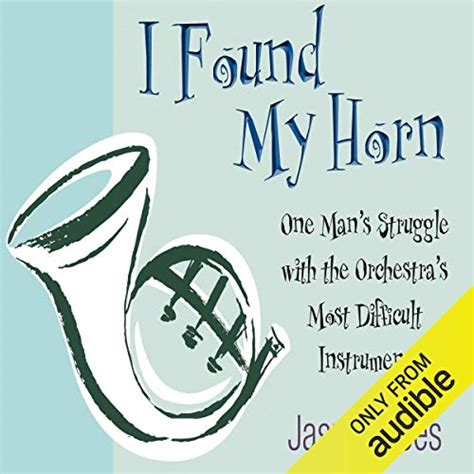 I Found My Horn: One Man's Struggle with the Orchestra's Most Difficult ...
