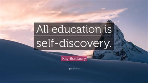 Ray Bradbury Quote: “All education is self-discovery.”