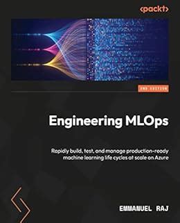 Engineering MLOps: Rapidly build, test, and manage production-ready ...