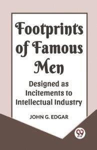 Footprints of Famous Men Designed as Incitements to Intellectual ...