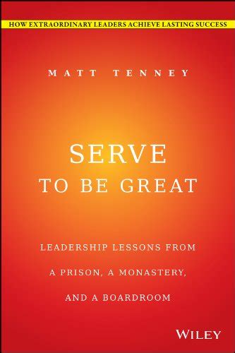Serve to Be Great: Leadership Lessons from a Prison, a Monastery, and a ...