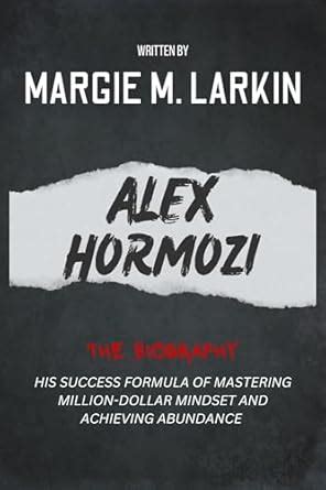 The Biography of Alex Hormozi: His success formula of mastering million ...