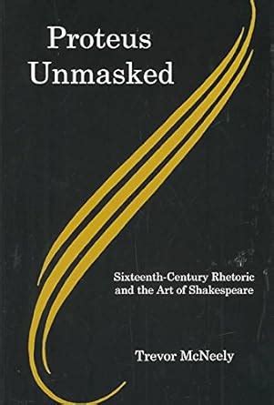Buy Proteus Unmasked: Sixteenth-century Rhetoric and the Art of ...