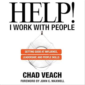 Help! I Work with People: Getting Good at Influence, Leadership, and ...
