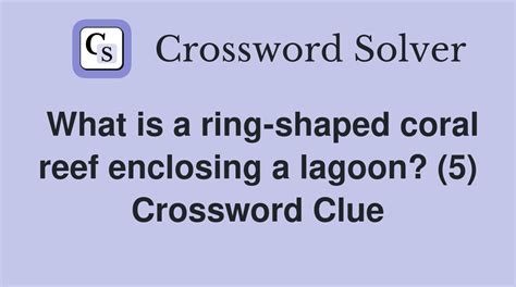What is a ring-shaped coral reef enclosing a lagoon? (5) - Crossword ...