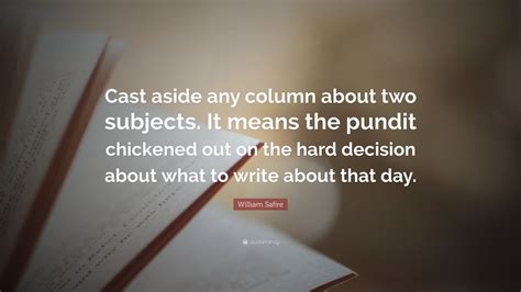 William Safire Quote: “Cast aside any column about two subjects. It ...