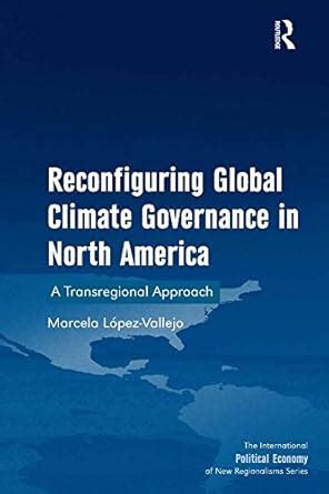 Reconfiguring Global Climate Governance in North America: A ...