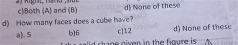 c) Both (A) and (B) d) None of these d) How many faces does a cube have?