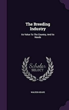 The Breeding Industry: Its Value To The Country, And Its Needs : Heape ...