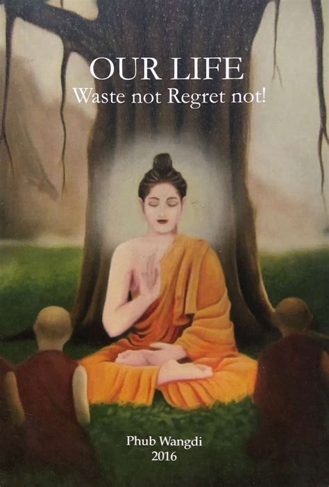 Our Life Waste not Regret not by Phub Wangdi — Druksell.bt