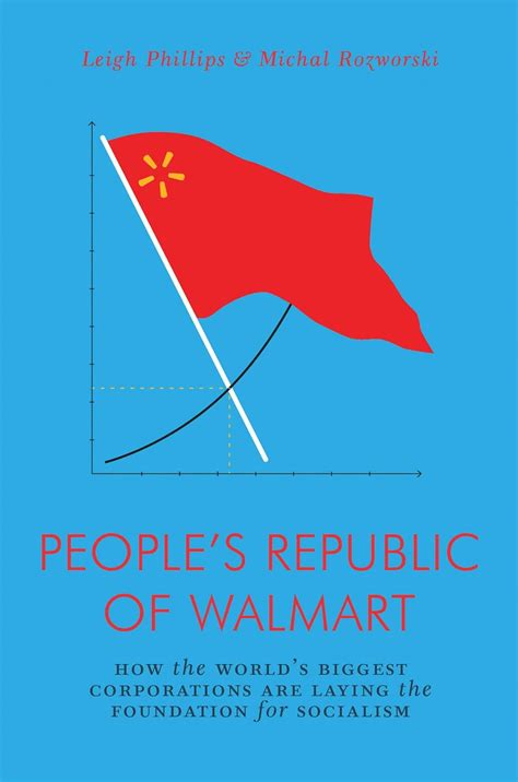 The People's Republic of Walmart : Phillips, Leigh, Rozworski, Michal ...