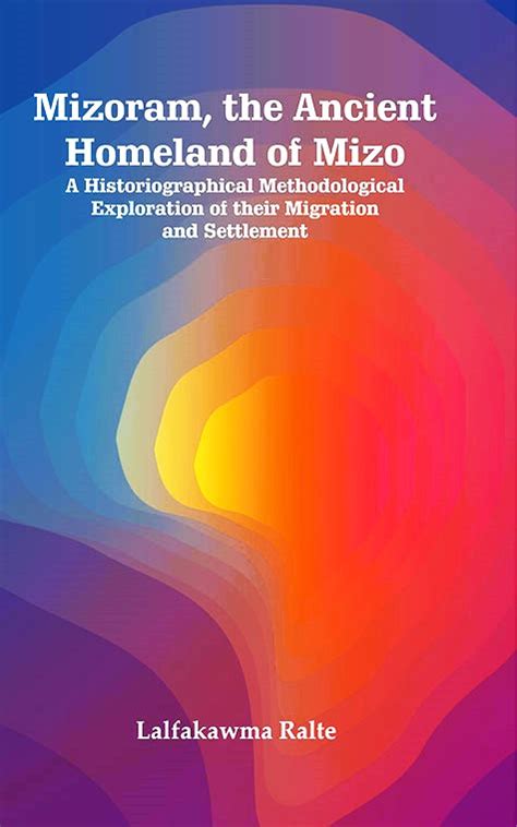 Mizoram, the Ancient Homeland of Mizo A Historiographical ...