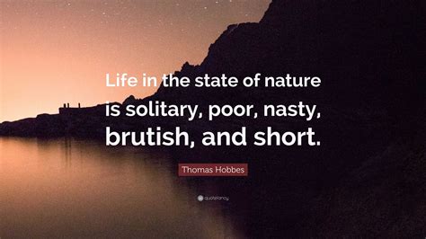 Thomas Hobbes Quote: “Life in the state of nature is solitary, poor ...
