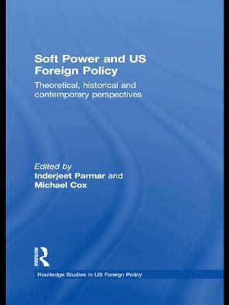 Soft Power and US Foreign Policy: Theoretical, Historical and ...