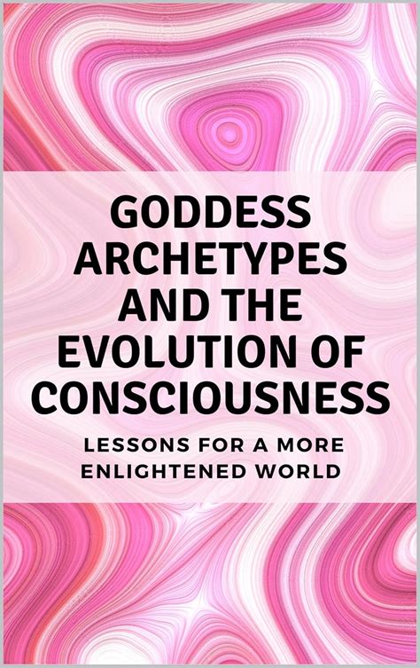Goddess Archetypes and the Evolution of Consciousness: Lessons for a ...