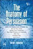 Buy The Anatomy of Persuasion - How to Persuade Others to: Act on Your ...