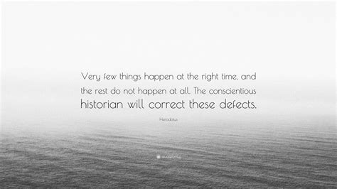 Herodotus Quote: “Very few things happen at the right time, and the ...