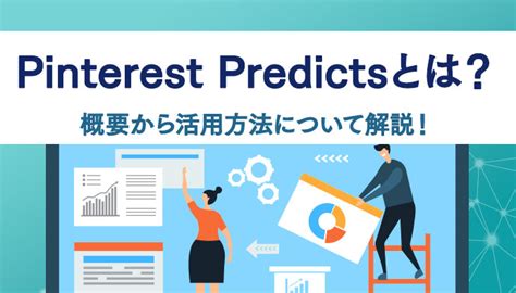 Pinterest Predictsとは？基本的な概要から活用方法について、トレンド予測の重要性とあわせ解説！ | Infinity ...