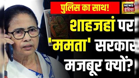 Shahjahan Sheikh : शाहजहां अपराध करता रहा, सरकार संभालती रही ...