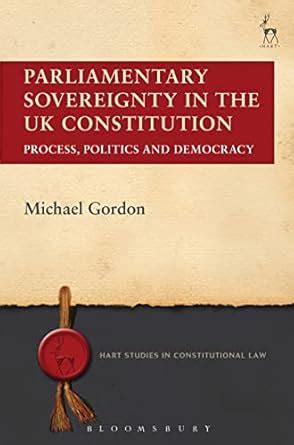 Parliamentary Sovereignty in the UK Constitution: Process, Politics and ...