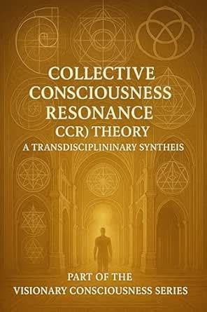 Collective Consciousness Resonance (CCR) Theory: A Transdisciplinary ...