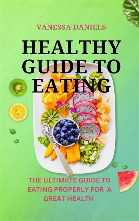 HEALTHY GUIDE TO EATING: The Ultimate Guide to Eating Properly For a ...