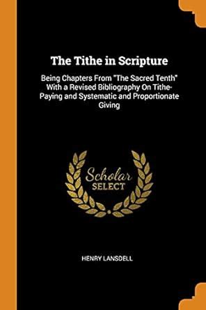 Buy The Tithe in Scripture: Being Chapters From The Sacred Tenth With a ...