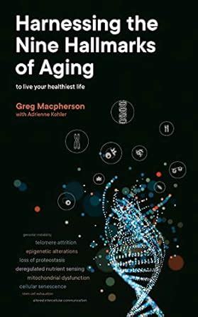 Harnessing the Nine Hallmarks of Aging: To Live Your Healthiest Life ...