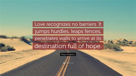 Maya Angelou Quote: “Love recognizes no barriers. It jumps hurdles ...