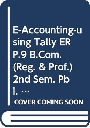 E-Accounting-using Tally ERP.9 B.Com. (Reg. & Prof.) 2nd Sem. Pbi. Uni ...
