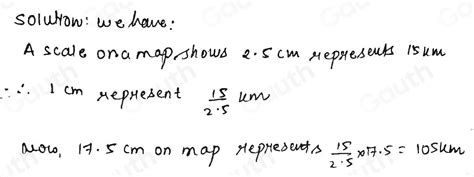 Solved: A scale on a map shows that 2.5 centimeters represents 15 ...