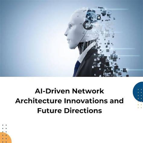 AI-Driven Network Architecture: Innovations and Future Directions ...