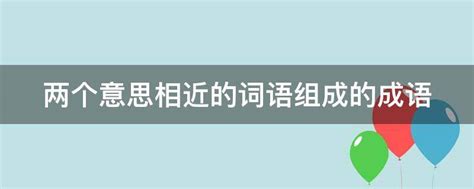 两个意思相近的词语组成的成语 - 业百科