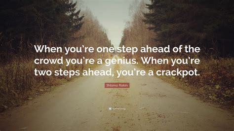 Shlomo Riskin Quote: "When you're one step ahead of the crowd you're a ...